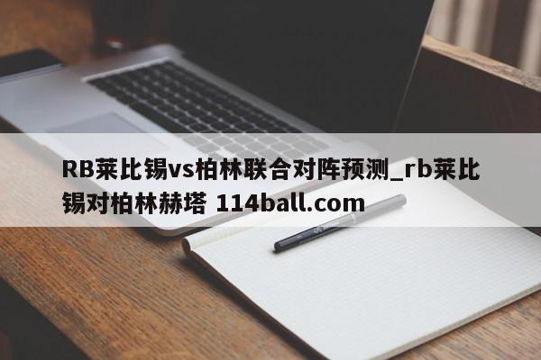 RB莱比锡vs柏林联合对阵预测_rb莱比锡对柏林赫塔 114ball.com 