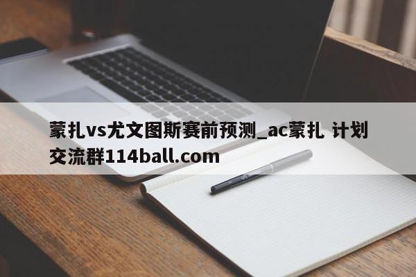 蒙扎vs尤文图斯赛前预测_ac蒙扎 计划交流群114ball.com 