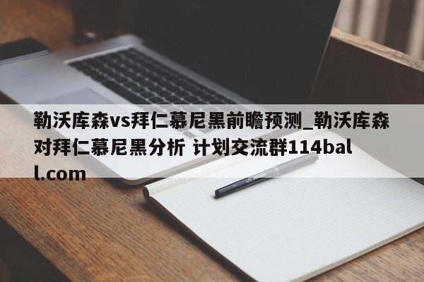 勒沃库森vs拜仁慕尼黑前瞻预测_勒沃库森对拜仁慕尼黑分析 计划交流群114ball.com 