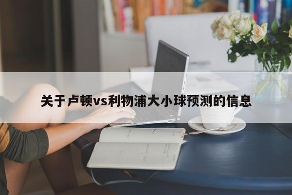 关于卢顿vs利物浦大小球预测的信息