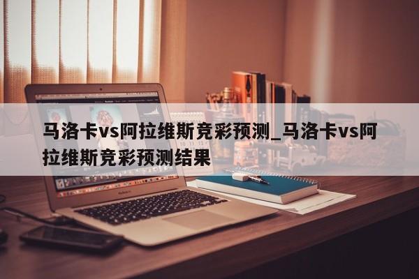 马洛卡vs阿拉维斯竞彩预测_马洛卡vs阿拉维斯竞彩预测结果