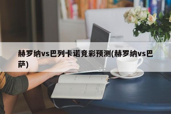 赫罗纳vs巴列卡诺竞彩预测(赫罗纳vs巴萨)