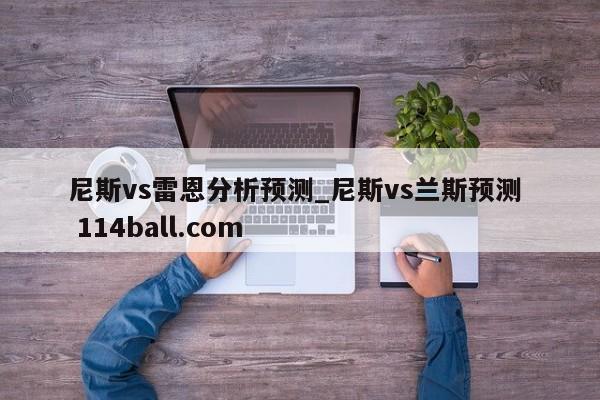 尼斯vs雷恩分析预测_尼斯vs兰斯预测  114ball.com
