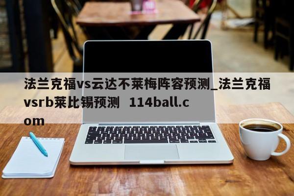 法兰克福vs云达不莱梅阵容预测_法兰克福vsrb莱比锡预测  114ball.com