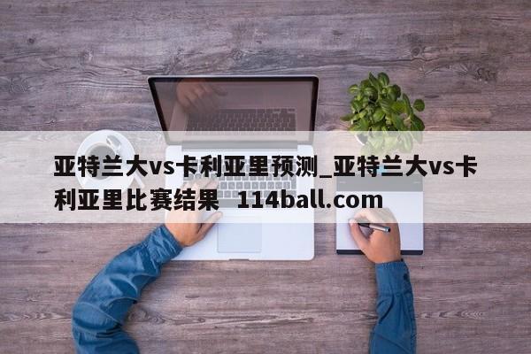 亚特兰大vs卡利亚里预测_亚特兰大vs卡利亚里比赛结果  114ball.com