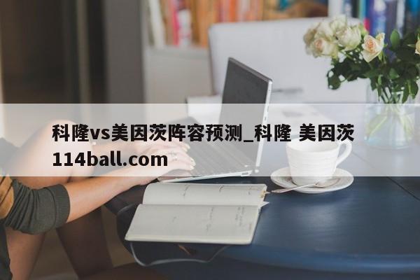 科隆vs美因茨阵容预测_科隆 美因茨  114ball.com