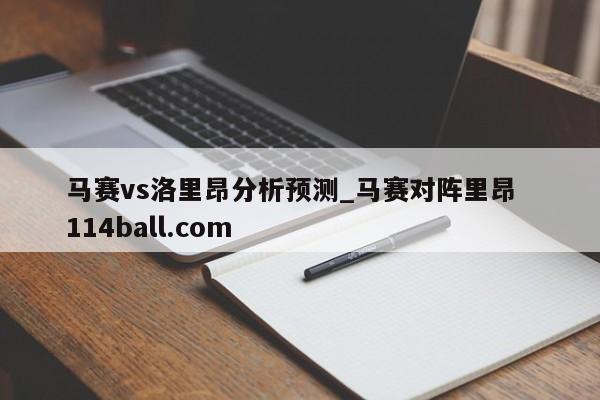 马赛vs洛里昂分析预测_马赛对阵里昂  114ball.com