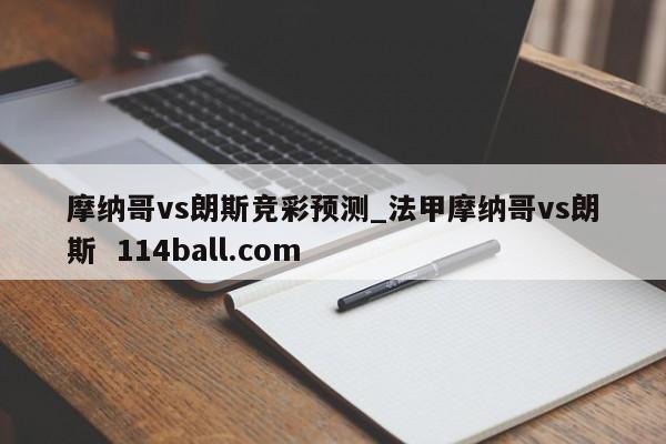 摩纳哥vs朗斯竞彩预测_法甲摩纳哥vs朗斯  114ball.com