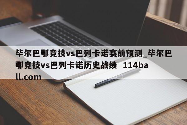 毕尔巴鄂竞技vs巴列卡诺赛前预测_毕尔巴鄂竞技vs巴列卡诺历史战绩  114ball.com