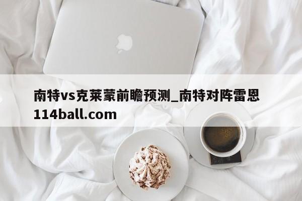 南特vs克莱蒙前瞻预测_南特对阵雷恩  114ball.com