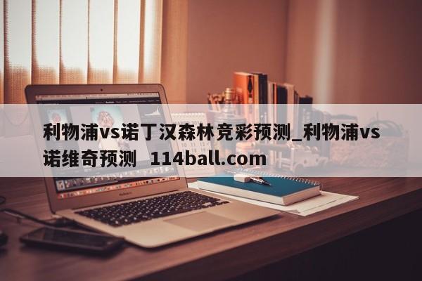 利物浦vs诺丁汉森林竞彩预测_利物浦vs诺维奇预测  114ball.com