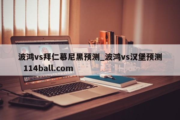 波鸿vs拜仁慕尼黑预测_波鸿vs汉堡预测  114ball.com