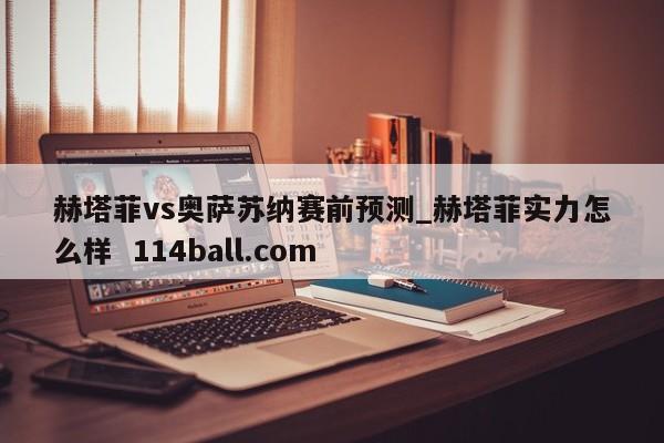 赫塔菲vs奥萨苏纳赛前预测_赫塔菲实力怎么样  114ball.com