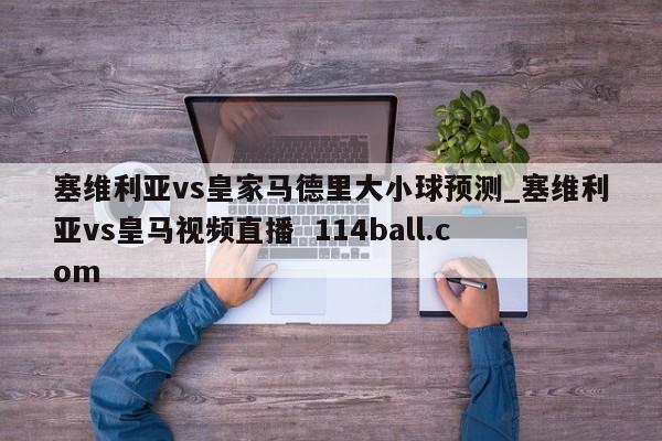 塞维利亚vs皇家马德里大小球预测_塞维利亚vs皇马视频直播  114ball.com