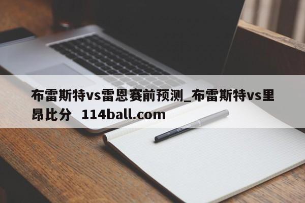 布雷斯特vs雷恩赛前预测_布雷斯特vs里昂比分  114ball.com