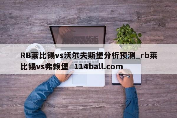 RB莱比锡vs沃尔夫斯堡分析预测_rb莱比锡vs弗赖堡  114ball.com