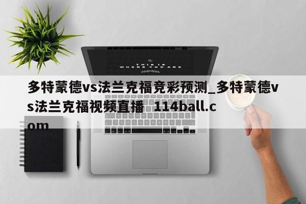 多特蒙德vs法兰克福竞彩预测_多特蒙德vs法兰克福视频直播  114ball.com