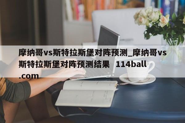 摩纳哥vs斯特拉斯堡对阵预测_摩纳哥vs斯特拉斯堡对阵预测结果  114ball.com