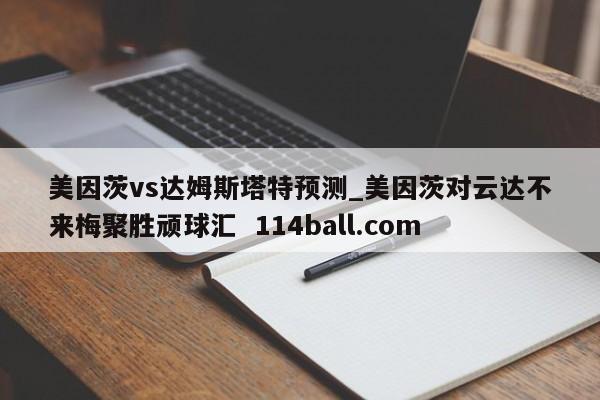 美因茨vs达姆斯塔特预测_美因茨对云达不来梅聚胜顽球汇  114ball.com