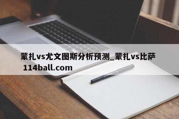蒙扎vs尤文图斯分析预测_蒙扎vs比萨  114ball.com