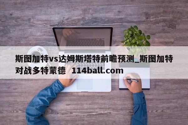 斯图加特vs达姆斯塔特前瞻预测_斯图加特对战多特蒙德  114ball.com