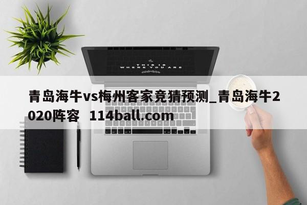 青岛海牛vs梅州客家竞猜预测_青岛海牛2020阵容  114ball.com