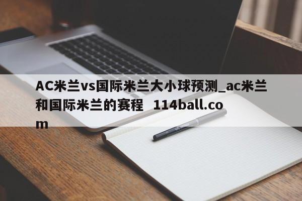 AC米兰vs国际米兰大小球预测_ac米兰和国际米兰的赛程  114ball.com