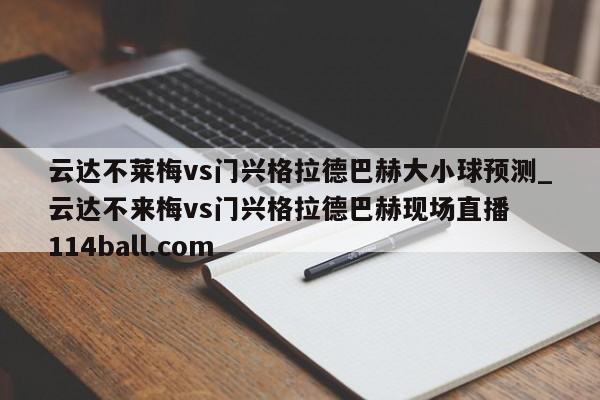 云达不莱梅vs门兴格拉德巴赫大小球预测_云达不来梅vs门兴格拉德巴赫现场直播  114ball.com