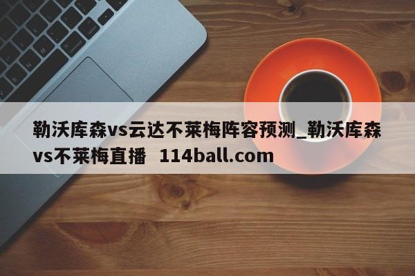 勒沃库森vs云达不莱梅阵容预测_勒沃库森vs不莱梅直播  114ball.com