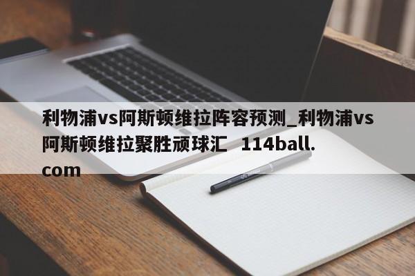 利物浦vs阿斯顿维拉阵容预测_利物浦vs阿斯顿维拉聚胜顽球汇  114ball.com