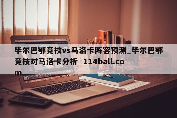 毕尔巴鄂竞技vs马洛卡阵容预测_毕尔巴鄂竞技对马洛卡分析  114ball.com