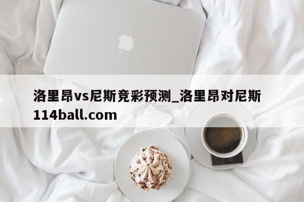 洛里昂vs尼斯竞彩预测_洛里昂对尼斯  114ball.com
