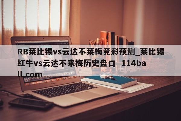 RB莱比锡vs云达不莱梅竞彩预测_莱比锡红牛vs云达不来梅历史盘口  114ball.com